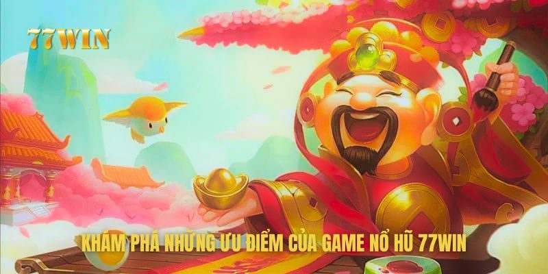 Khám phá những ưu điểm của game nổ hũ 77win