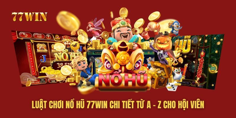 Phổ biến quy luật chơi nổ hũ 77win chi tiết từ A - Z  cho hội viên mới tham gia