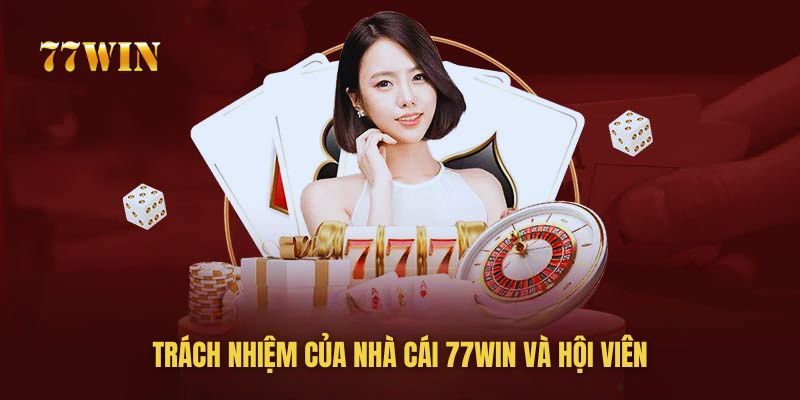 Trách nhiệm của hội viên trong quá trình sử dụng dịch vụ tại 77win